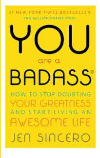 You Are a Badass, How to Stop Doubting Your Greatness and Start Living an Awesome Life