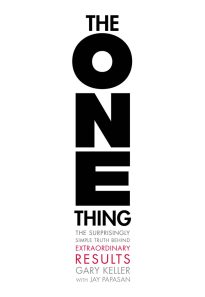 The ONE Thing, The Surprisingly Simple Truth Behind Extraordinary Results