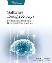 Software Design X-Rays, Fix Technical Debt with Behavioral Code Analysis