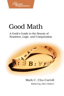 Good Math, A Geeks Guide to the Beauty of Numbers, Logic, and Computation