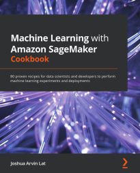 Machine Learning with Amazon SageMaker Cookbook