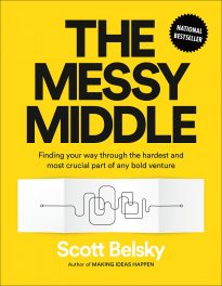 The Messy Middle, Finding Your Way Through the Hardest and Most Crucial Part of Any Bold Venture
