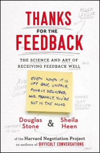 Thanks for the Feedback, The Science and Art of Receiving Feedback Well