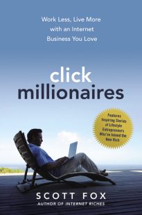 Click Millionaires, Work Less, Live More with an Internet Business You Love