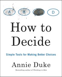 How to Decide, Simple Tools for Making Better Choices