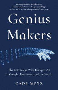Genius Makers, The Mavericks Who Brought AI to Google, Facebook, and the World