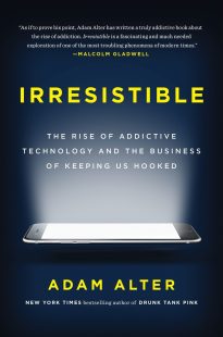Irresistible, The Rise of Addictive Technology and the Business of Keeping Us Hooked
