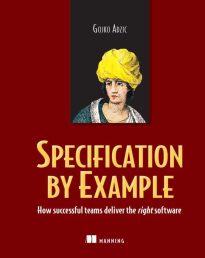 Specification by Example, How Successful Teams Deliver the Right Software
