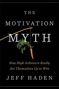 The Motivation Myth, How High Achievers Really Set Themselves Up to Win