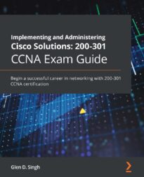 Implementing and Administering Cisco Solutions, 200-301 CCNA Exam Guide