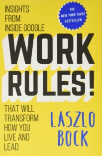 Work Rules, Insights from Inside Google That Will Transform How You Live and Lead