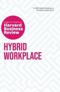 Hybrid Workplace, The Insights You Need from Harvard Business Review