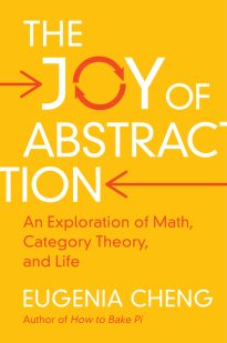 The Joy of Abstraction, An Exploration of Math, Category Theory, and Life