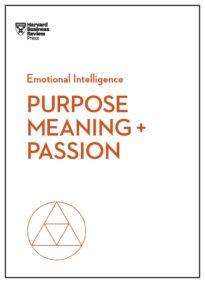 Purpose, Meaning and Passion, HBR Emotional Intelligence Series