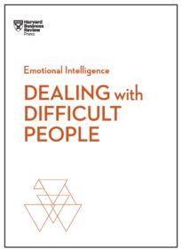 Dealing with Difficult People, HBR Emotional Intelligence Series