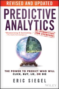 Predictive Analytics, The Power to Predict Who Will Click, Buy, Lie, or Die