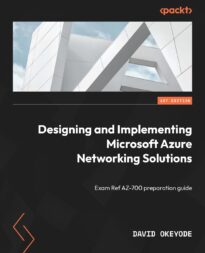 Designing and Implementing Microsoft Azure Networking Solutions, Exam Ref AZ-700 preparation guide