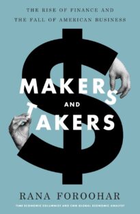 Makers and Takers, The Rise of Finance and the Fall of American Business
