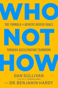 Who Not How, The Formula to Achieve Bigger Goals Through Accelerating Teamwork