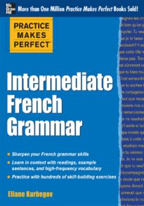 Practice Makes Perfect, Intermediate French Grammar