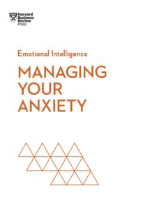 Managing Your Anxiety, HBR Emotional Intelligence Series