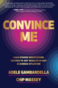 Convince Me, High-Stakes Negotiation Tactics to Get Results in Any Business Situation