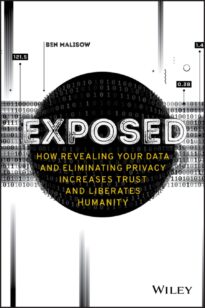 Exposed, How Revealing Your Data and Eliminating Privacy Increases Trust and Liberates Humanity