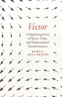 Vector, A Surprising Story of Space, Time, and Mathematical Transformation