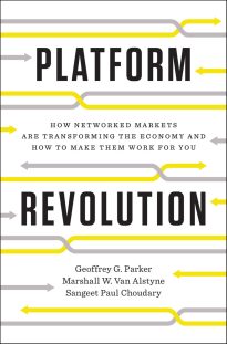 Platform Revolution, How Networked Markets Are Transforming the Economy, And How to Make Them Work for You