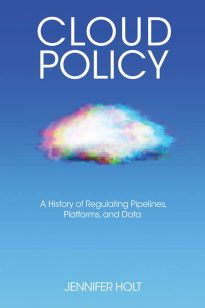 Cloud Policy, A History of Regulating Pipelines, Platforms, and Data